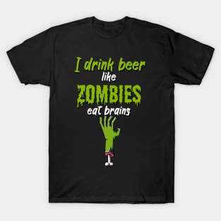 I drink beer like zombies eat brains T-Shirt